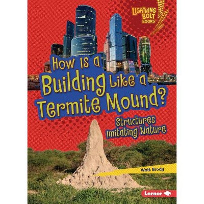 How Is a Building Like a Termite Mound? - (Lightning Bolt Books (R) -- Imitating Nature) by  Walt Brody (Paperback)