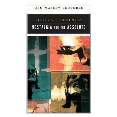 Nostalgia for the Absolute - (CBC Massey Lectures) 2nd Edition by  George Steiner (Paperback)