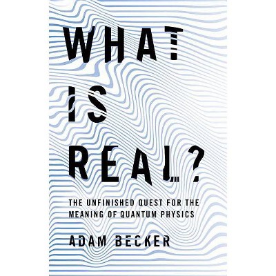  What Is Real? - by  Adam Becker (Hardcover) 