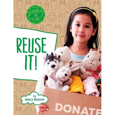 Reuse It! - (Saving Our Planet) by  Mary Boone (Paperback)