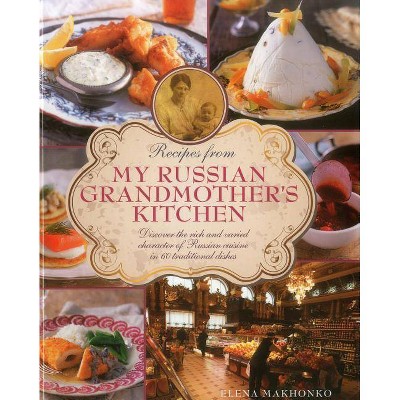 Recipes from My Russian Grandmother's Kitchen - by  Elena Makhonko (Hardcover)