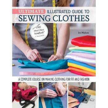 Ultimate Illustrated Guide to Sewing Clothes - by Joi Mahon