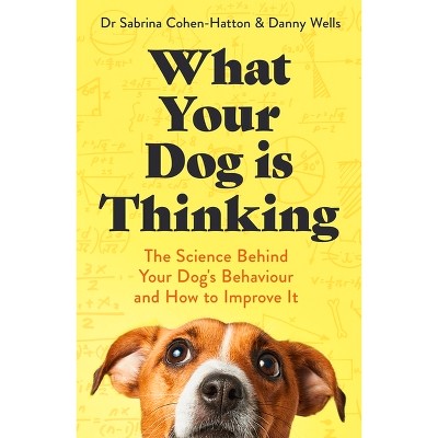 What Your Dog Is Thinking - by  Sabrina And Danny Cohen-Hatton and Wells (Paperback)