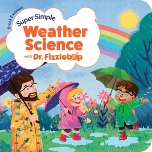 Super Simple Weather Science with Dr. Fizzlebop - (Dr. Fizzlebop's Super Simple Science) by  Brock Eastman (Board Book) - 1 of 1