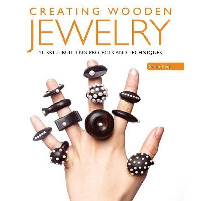 Creating Wooden Jewelry - by  Sarah King (Paperback)