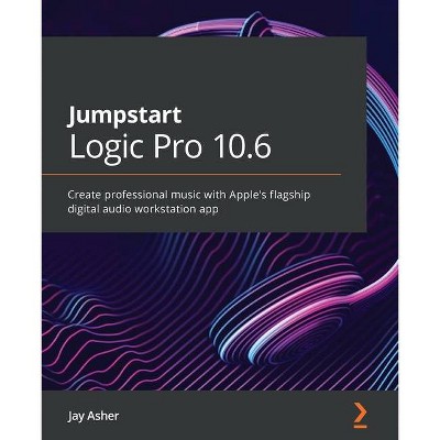 Jumpstart Logic Pro 10.6 - by  Jay Asher (Paperback)