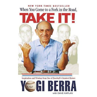 When You Come to a Fork in the Road, Take It! - by  Yogi Berra & Dave Kaplan (Paperback)