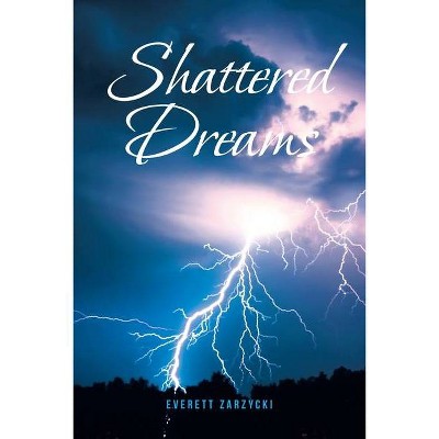 Shattered Dreams - by  Everett Zarzycki (Paperback)