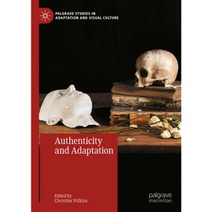 Authenticity and Adaptation - (Palgrave Studies in Adaptation and Visual Culture) by  Christina Wilkins (Hardcover) - 1 of 1