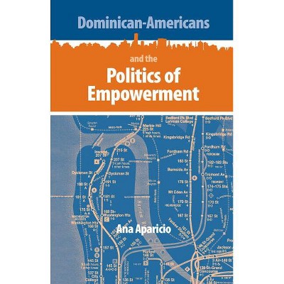 Dominican-Americans and the Politics of Empowerment - (New World Diasporas) by  Ana Aparicio (Paperback)
