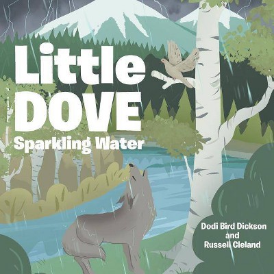 Little Dove Sparkling Water - by  Dodi Bird Dickson & Russell Cleland (Paperback)