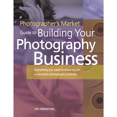 The Photographer's Market Guide to Building Your Photography Business - by  Vik Orenstein (Paperback)
