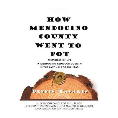 How Mendocino County Went to Pot - by  Dennis Tavares (Paperback)