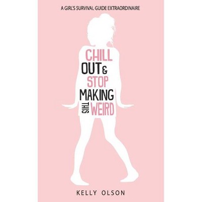 Chill Out & Stop Making This Weird - by  Kelly Olson (Paperback)