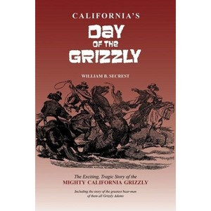 California's Day of the Grizzly - by  William B Secrest (Hardcover) - 1 of 1