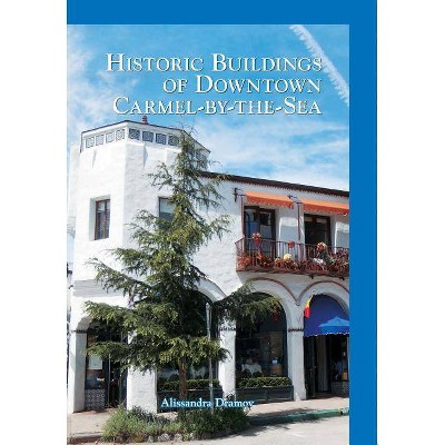 Historic Buildings of Downtown Carmel-By-The-Sea - by  Alissandra Dramov (Paperback)