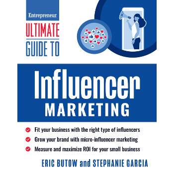 Ultimate Guide to Influencer Marketing - (Entrepreneur Ultimate Guide) by  Eric Butow & Stephanie Garcia (Paperback)