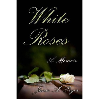 White Roses - by  Janis a Pryor (Paperback)