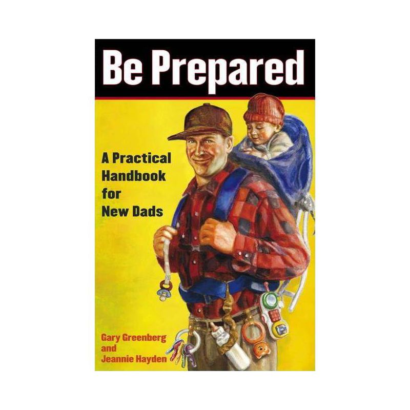 Be Prepared: A Practical Handbook for New Dads - (A Gift for Dads) by  Gary Greenberg & Jeannie Hayden (Paperback), 1 of 2