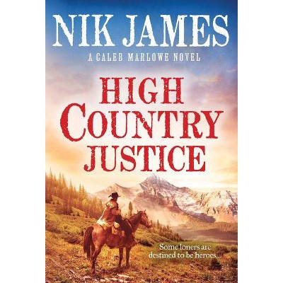 High Country Justice - (Caleb Marlowe) by  Nik James (Paperback)