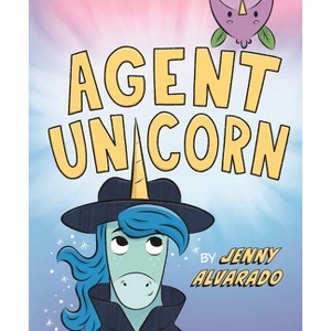 Agent Unicorn - by  Jenny Alvarado (Hardcover) - 1 of 1