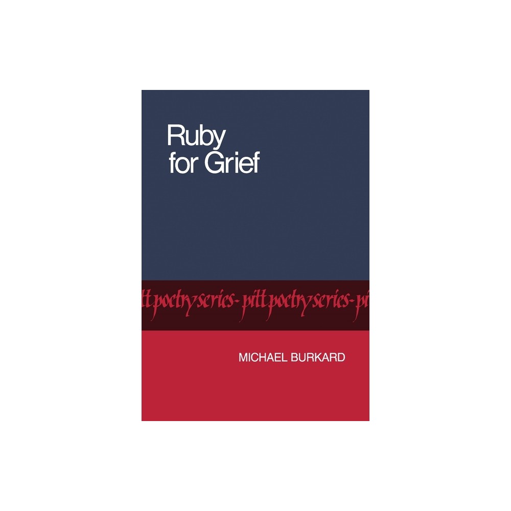 Ruby for Grief - (Pitt Poetry) by Michael Burkard (Paperback)