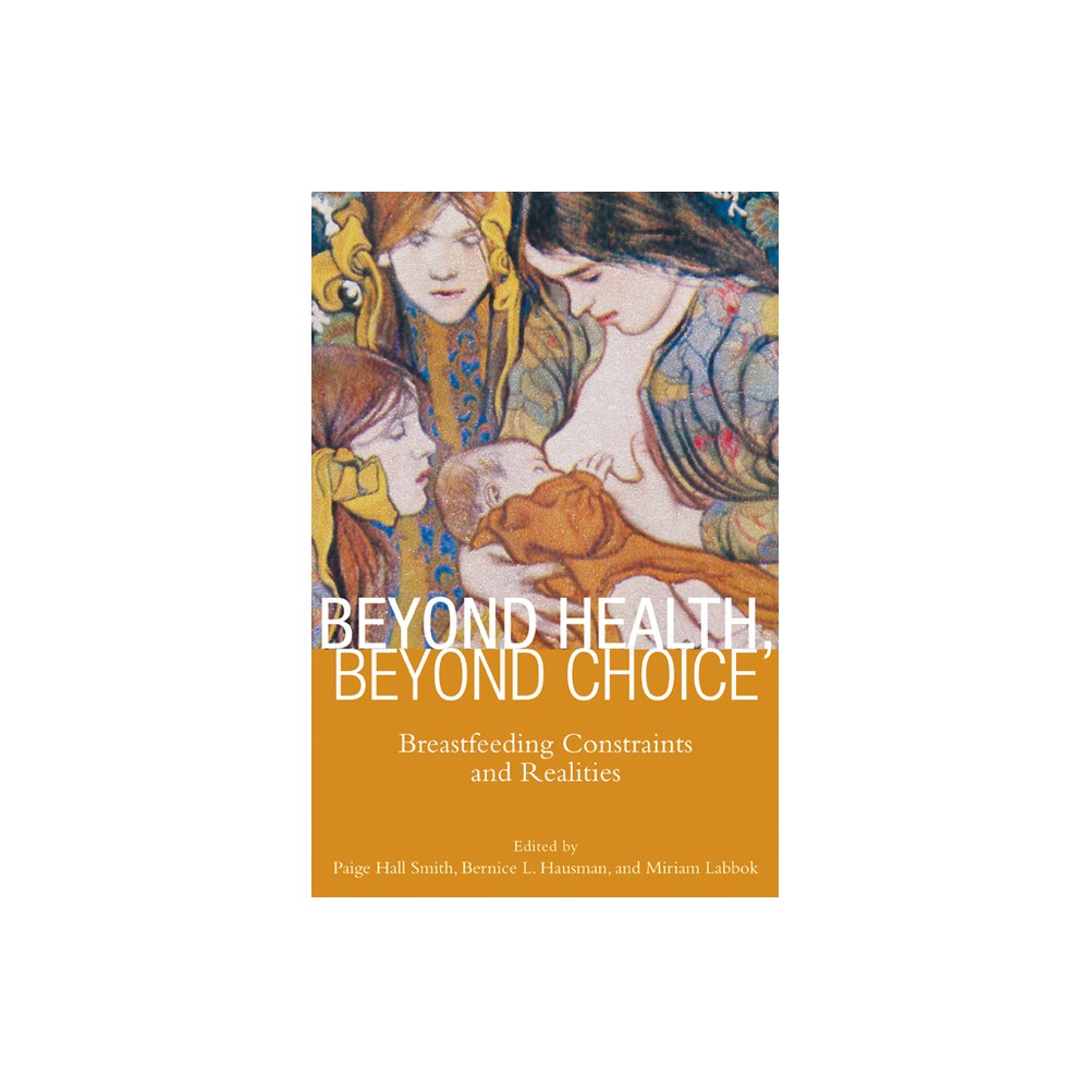 Beyond Health, Beyond Choice - (Critical Issues in Health and Medicine) by Paige Hall Smith & Bernice Hausman & Miriam Labbok (Paperback)