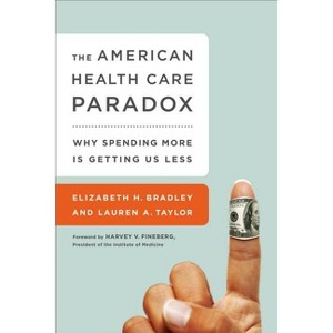 The American Health Care Paradox - by  Elizabeth H Bradley & Lauren A Taylor (Paperback) - 1 of 1
