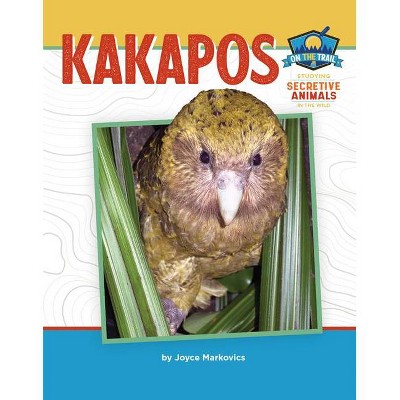 Kakapos - (On the Trail: Study of Secretive Animals) by  Joyce Markovics (Paperback)