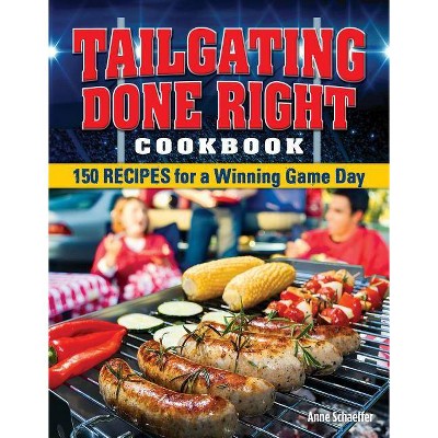 Tailgating Done Right Cookbook - by  Anne Schaeffer (Paperback)