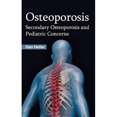 Osteoporosis: Secondary Osteoporosis and Pediatric Concerns - by  Dan Heller (Hardcover)