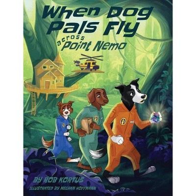 When Dog Pals Fly Across Point Nemo - by  Rob Kortus (Hardcover)