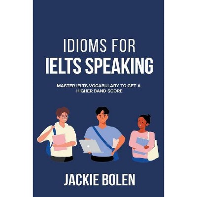 Idioms for IELT Speaking - by  Jackie Bolen (Paperback)