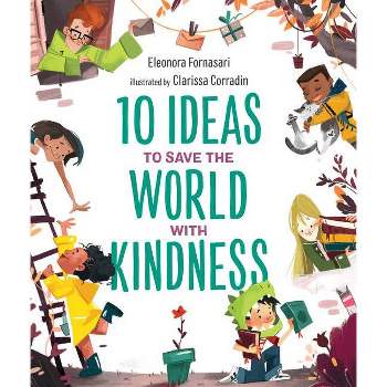 10 Ideas to Save the World with Kindness - by  Eleonora Fornasari (Hardcover)