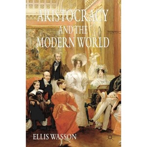 Aristocracy and the Modern World - Annotated by  Ellis Wasson (Paperback) - 1 of 1