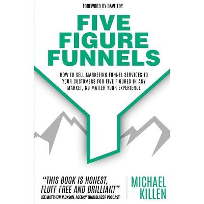 Five Figure Funnels - by  Michael Killen (Paperback)