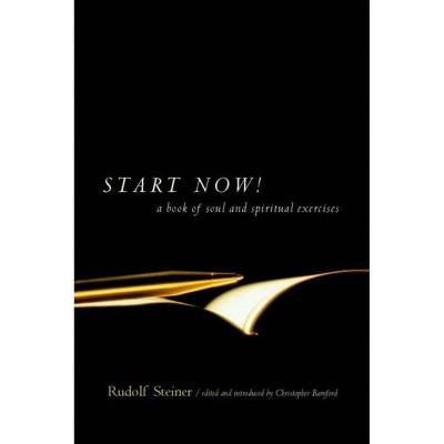 Start Now! - by  Rudolf Steiner (Paperback)