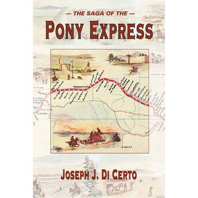 The Saga of the Pony Express - by  Joseph J DiCerto (Paperback)