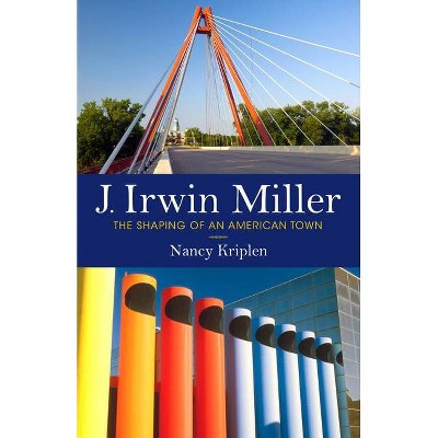 J. Irwin Miller - by  Nancy Kriplen (Hardcover)