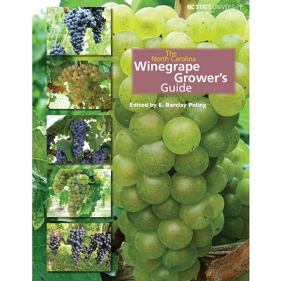 The North Carolina Winegrape Grower's Guide - by  E Barclay Poling (Paperback)