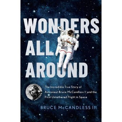 Wonders All Around - by  Bruce McCandless III (Hardcover)