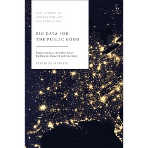 Big Data for the Public Good - (Hart Studies in Information Law and Regulation) by  Stergios Aidinlis (Hardcover) - 1 of 1