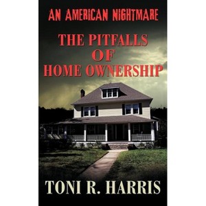 An American Nightmare - The Pitfalls of Home Ownership - by  Toni R Harris (Paperback) - 1 of 1