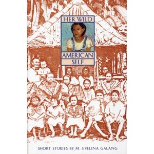 Her Wild American Self - by  M Evelina Galang (Paperback) - 1 of 1