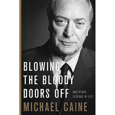 Blowing the Bloody Doors Off - by  Michael Caine (Hardcover)