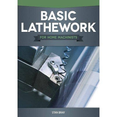 Basic Lathework for Home Machinists - by  Stan Bray (Paperback)