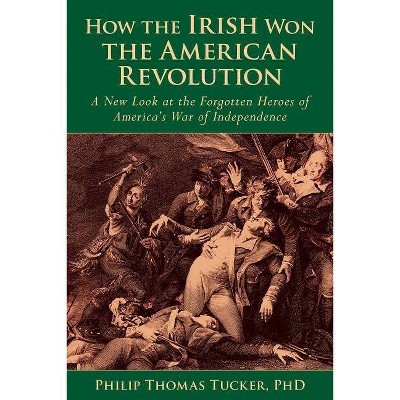  How the Irish Won the American Revolution - by  Phillip Thomas Tucker (Hardcover) 