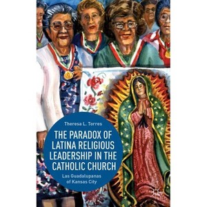 The Paradox of Latina Religious Leadership in the Catholic Church - by  T Torres (Hardcover) - 1 of 1