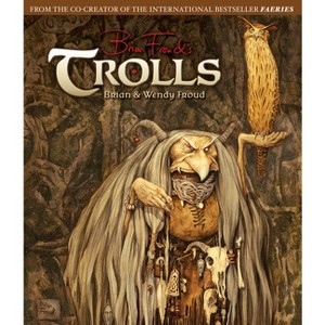 Trolls - by  Brian Froud & Wendy Froud (Hardcover) - 1 of 1