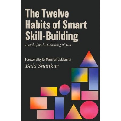 The Twelve Habits of Smart Skill-Building - by  Bala Shankar (Paperback)